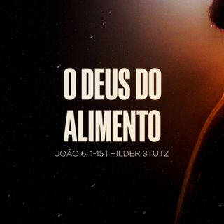 João 6.1-15 | O Deus do Alimento