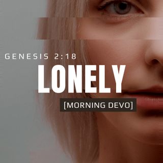 Lonely [Morning Devo]