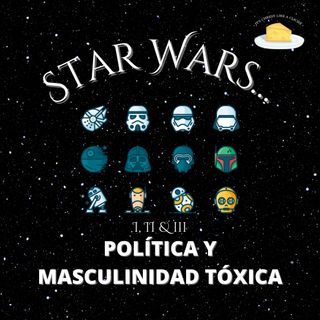 03x08 Star Wars I, II y III:  Política y masculinidad tóxica