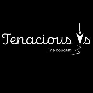 Tenacious Vs Podcast