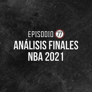 Ep 77- Análisis Finales NBA 2021
