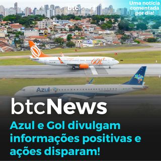 BTC News | Azul e Gol divulgam informações positivas para mercado e ações disparam!