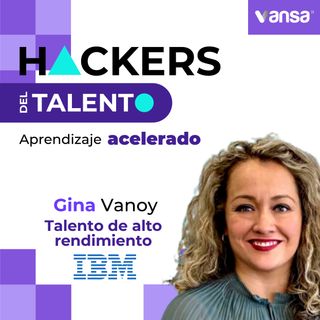 Talento de alto rendimiento - Gina Vanoy (IBM) - Especial Aprendizaje Acelerado