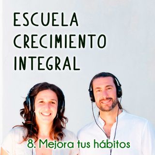 Mejora tus habitos #8 - Podcast Escuela Crecimiento Integral