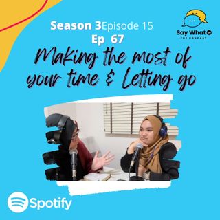 Making the most of your time & Letting Go (Ep 67)
