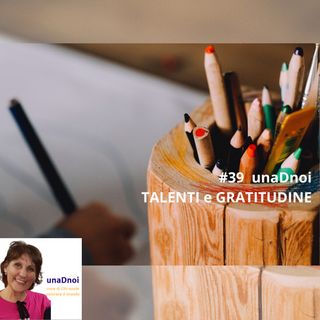 #39_TALENTI e GRATITUDINE. Ospite Assunta Corbo