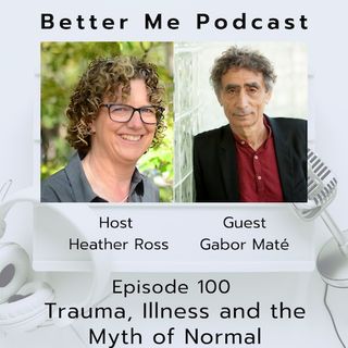 EP 100 Trauma, Illness and the Myth of Normal (with guest Gabor Maté)