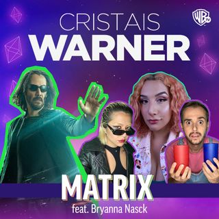 #07 MATRIX ESCONDE UMA HISTÓRIA TRANS?  ft. Bryanna Nasck | Cristais Warner