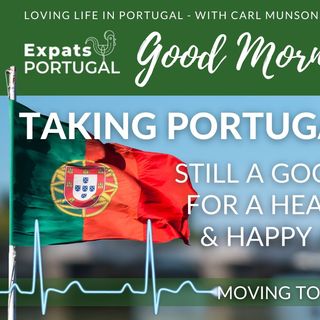 Moving to Portugal: Still a Good Bet for a Healthy & Happy Life?