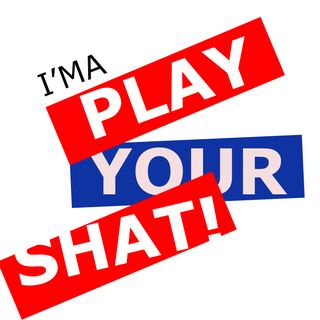 Ima Play Your Shat!