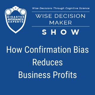 #67: How Confirmation Bias Reduces Business Profits