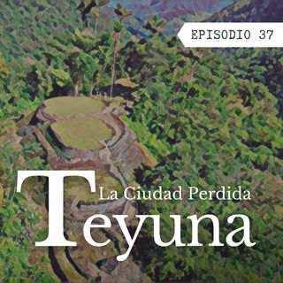 Ep. 37 Teyuna, la Ciudad Perdida