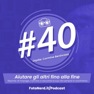 ep.40: Aiutare gli altri fino alla fine - Ospite: Carmine Benincasa