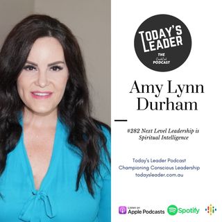 282 Amy Lyn Durham - Next Level Leadership is Spiritual Intelligence