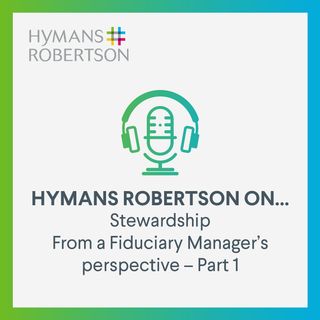 Stewardship from a Fiduciary Manager's perspective (Part 1) - Episode 47