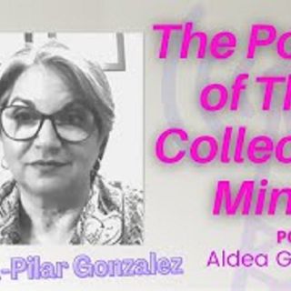 The power of collective mind in everything, Maria-Pilar Gonzalez