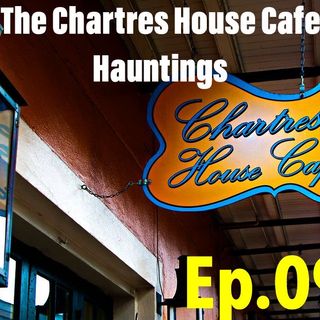 Ep. 09 - The Chartres House Cafe Hauntings