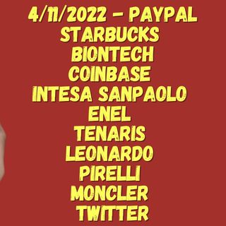 4/11/2022 - PAYPAL  STARBUCKS  BIONTECH COINBASE  INTESA SANPAOLO  ENEL  TENARIS  LEONARDO  PIRELLI  MONCLER  TWITTER