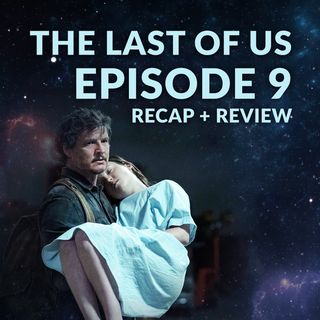 The Last of Us Episode 9 Recap Breakdown Review