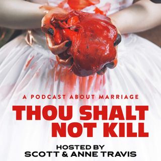 Thou Shalt Not Kill: A Podcast About Marriage