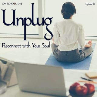 Episode 027 - Unplug - Reconnect To Your Soul