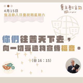 4月15日復活節八日慶祝期星期六【你們往普天下去，向一切受造物宣傳福音】（谷 16：15）