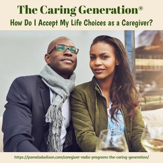 How Do I Accept My Life Choices as a Caregiver