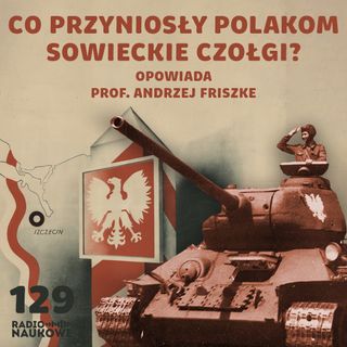 #129 Styczeń'45 - Sowieci podbijają Polskę. Kto z nimi współpracuje? | prof. Andrzej Friszke