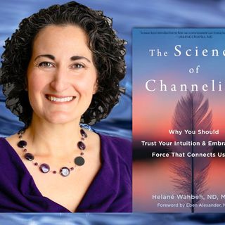 The Science of Channeling with Helané Wahbeh, ND, MCR