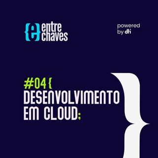 Entre Chaves #04 - Desenvolvimento em Cloud