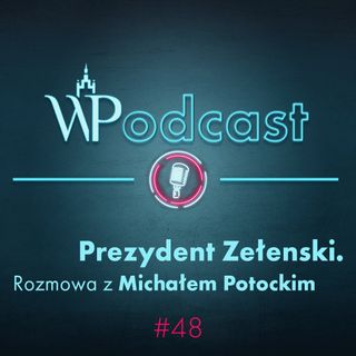 #48 Prezydent Zełenski. Rozmowa z Michałem Potockim