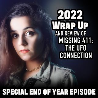 2022 WRAP UP - And review of Missing 411 The UFO Connection