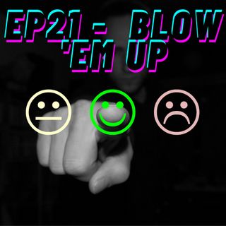 Ep21 - Blow 'Em Up