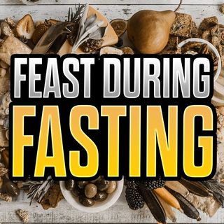 21 Day Fast - Day 19 - How To Feast During Fasting