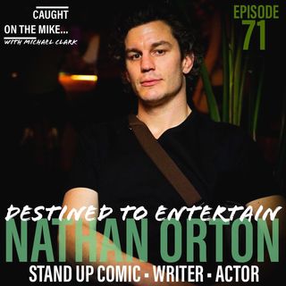 Episode 71- "Destined to Entertain" with comedian Nathan Orton