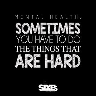 Mental Health: 'Sometimes you have to do the things that are hard'