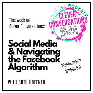 Clever Conversations Social Media and Navigating the Facebook Algorithm S1E9