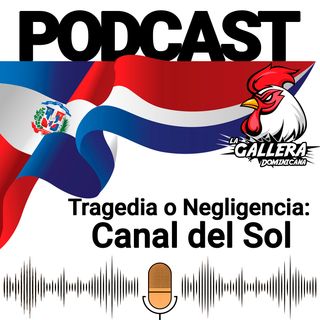 La Gallera Dominicana - Tragedia o Negligencia: Canal del Sol