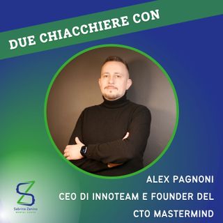 056 - Due chiacchiere con Alex Pagnoni, CEO di Innoteam e founder del CTO Mastermind