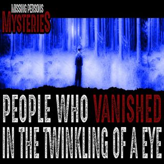 People Who VANISHED in the Twinkling of an Eye!