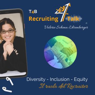 T4B 37 - Valerie Schena Ehrenberger - Diversity, Inclusion, Equity e il ruolo del Recruiter nel garantire l'eterogeneità
