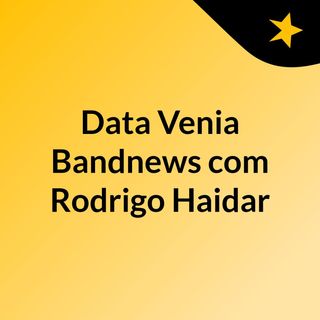 Data Venia Bandnews com Rodrigo Haidar