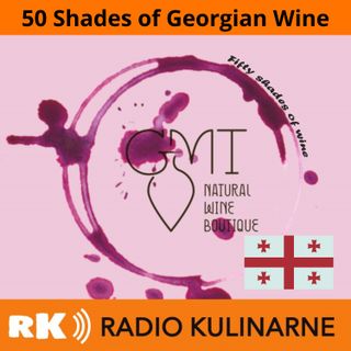 47.  50 Shades of Georgian Wine. Episode: Rkatsiteli. Gość Wojciech Bosak
