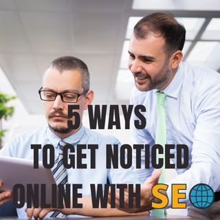 5 Ways to Get Noticed Online With SEO