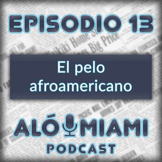 Alo Miami- Ep. 13 - El Pelo Afroamericano