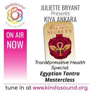 Special Epispde: Egyptian Tantra Masterclass | Kiya Ankara on Transformative Health with Juliette Bryant