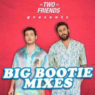 Two Friends Big Bootie Mixes