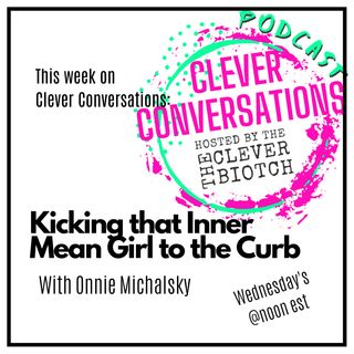 Clever Conversations Kicking that Inner Mean Girl to the Curb with Onnie Michalsky S2E2