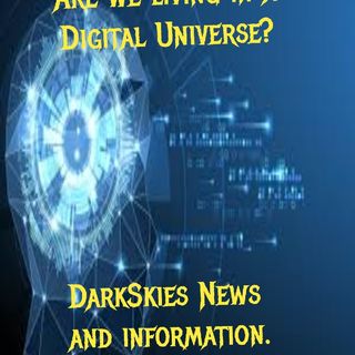 Are We Living In A Digital Universe? Episode 116 - Dark Skies News And information