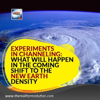 Experiments In Channeling   What will happen in the coming shift to the New Earth